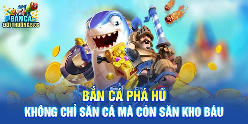 Bắn cá phá hũ - Không chỉ săn cá mà còn săn kho báu
